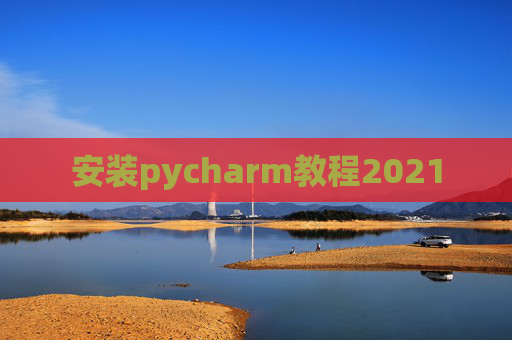 安装pycharm教程2021